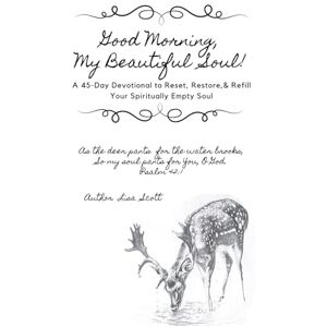 Scott Good Morning, My Beautiful Soul!: A 45-Day Devotional to Reset, Restore, and Refill Your Spiritually Empty Soul. Scott Good Morning, My Beautiful Soul!: A 45-Day Devotional to Reset, Restore, and Refill Your Spiritually Empty Soul.