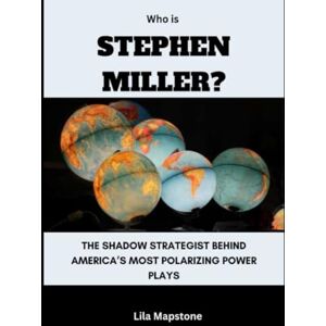 Mapstone, Lila Who Is Stephen Miller?: The Shadow Strategist Behind America’s Most Polarizing Power Plays (Power, Politics, and People) Mapstone, Lila Who Is Stephen Miller?: The Shadow Strategist Behind America’s Most Polarizing Power Plays (Power, Politics, and People)