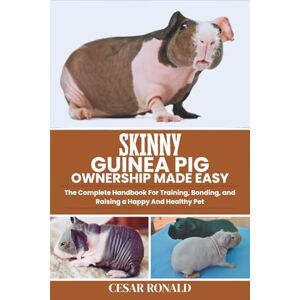 RONALD, CESAR Skinny Guinea Pig Ownership Made Easy: The Complete Handbook For Training, Bonding, and Raising a Happy And Healthy Pet (Guinea Pig Encyclopedia Collection) RONALD, CESAR Skinny Guinea Pig Ownership Made Easy: The Complete Handbook For Training, Bonding, and Raising a Happy And Healthy Pet (Guinea Pig Encyclopedia Collection)