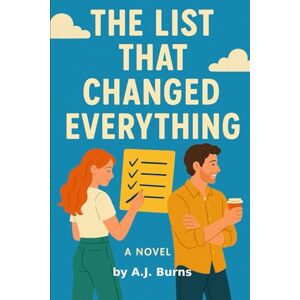 Burns, A.J. The List That Changed Everything: A Story of Love, Chaos, and the Courage to Reignite the Spark in Marriage and Family Burns, A.J. The List That Changed Everything: A Story of Love, Chaos, and the Courage to Reignite the Spark in Marriage and Family