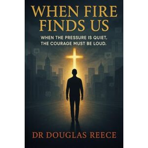 Reece, Douglas When Fire Finds Us: "When the pressure is quiet, the courage must be loud Reece, Douglas When Fire Finds Us: "When the pressure is quiet, the courage must be loud