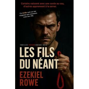 Rowe, Ezekiel Les Fils du Néant: Certains naissent avec une corde au cou, d’autres apprennent à la serrer. Un thriller noir sur une vengeance qui consumera toute une ville. (Les Cicatrices de la Nuit.) Rowe, Ezekiel Les Fils du Néant: Certains naissent avec une corde au cou, d’autres apprennent à la serrer. Un thriller noir sur une vengeance qui consumera toute une ville. (Les Cicatrices de la Nuit.)
