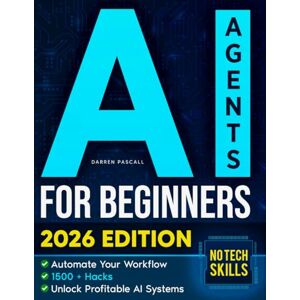 Pascall, Darren AI Agents for Beginners: 1500+ Game-Changing Hacks to Automate Your Workflow, Supercharge Productivity and Unlock Profitable AI Systems No Tech Skills Needed Pascall, Darren AI Agents for Beginners: 1500+ Game-Changing Hacks to Automate Your Workflow, Supercharge Productivity and Unlock Profitable AI Systems No Tech Skills Needed