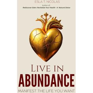 Nicolas, Esla T. Live in Abundance: Manifest the Life You Want Nicolas, Esla T. Live in Abundance: Manifest the Life You Want