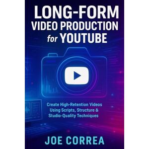 Correa, Joe Long-Form Video Production for YouTube: Create High-Retention Videos Using Scripts, Structure & Studio-Quality Techniques (4) Correa, Joe Long-Form Video Production for YouTube: Create High-Retention Videos Using Scripts, Structure & Studio-Quality Techniques (4)