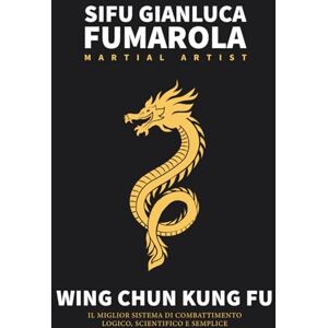 Fumarola, Sifu Gianluca Wing Chun Kung Fu – Il Miglior Sistema di Combattimento Fumarola, Sifu Gianluca Wing Chun Kung Fu – Il Miglior Sistema di Combattimento