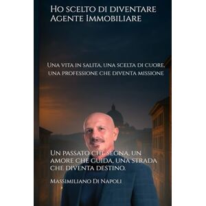 Di Napoli, Massimiliano Ho scelto di diventare Agente Immobiliare: Una vita in salita, una scelta di cuore, una professione che diventa missione Di Napoli, Massimiliano Ho scelto di diventare Agente Immobiliare: Una vita in salita, una scelta di cuore, una professione che diventa missione