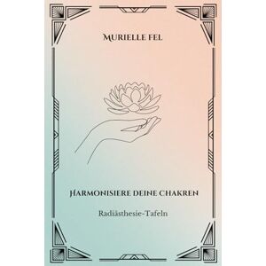 FEL, MURIELLE Harmonisiere deine chakren: Radiästhesie-Tafeln FEL, MURIELLE Harmonisiere deine chakren: Radiästhesie-Tafeln