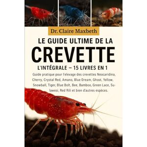 MAXBETH, DR. CLAIRE LE GUIDE ULTIME DE LA CREVETTE : L'INTÉGRALE 15 LIVRES EN 1: Guide pratique pour l'élevage des crevettes Neocaridina, Cherry, Crystal Red, Amano, ... Bolt, Bee, Bamboo, Green Lace, Sulawesi... MAXBETH, DR. CLAIRE LE GUIDE ULTIME DE LA CREVETTE : L'INTÉGRALE 15 LIVRES EN 1: Guide pratique pour l'élevage des crevettes Neocaridina, Cherry, Crystal Red, Amano, ... Bolt, Bee, Bamboo, Green Lace, Sulawesi...