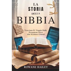 Hailey, Rowane La storia della Bibbia: Tracciano il viaggio dalle pergamene sacre alle Scritture globali Hailey, Rowane La storia della Bibbia: Tracciano il viaggio dalle pergamene sacre alle Scritture globali