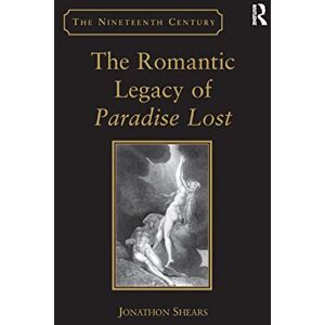 Shears, Jonathon The Romantic Legacy of Paradise Lost: Reading against the Grain (The Nineteenth Century Series) Shears, Jonathon The Romantic Legacy of Paradise Lost: Reading against the Grain (The Nineteenth Century Series)