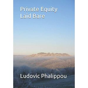 Phalippou, Ludovic Private Equity Laid Bare Phalippou, Ludovic Private Equity Laid Bare