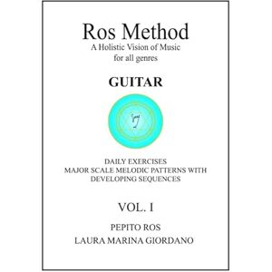 ROS, PEPITO Ros Method a Holistic Vision of Music for all genres GUITAR Daily Exercises Major Scale Melodic Patterns with Developing Sequences Vol. I ROS, PEPITO Ros Method a Holistic Vision of Music for all genres GUITAR Daily Exercises Major Scale Melodic Patterns with Developing Sequences Vol. I