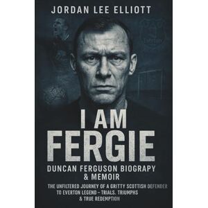 Lee I Am Fergie: DUNCAN FERGUSON Biography & Memoir: The Unfiltered Journey of a Gritty Scottish Defender to Everton Legend – Trials, Triumphs & True Redemption Lee I Am Fergie: DUNCAN FERGUSON Biography & Memoir: The Unfiltered Journey of a Gritty Scottish Defender to Everton Legend – Trials, Triumphs & True Redemption