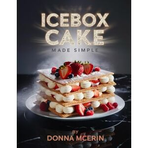 McErin, Donna Icebox Cake Made Simple: No-Bake, Layered Dessert Recipes for Every Occasion — Easy, Creamy, and Irresistibly Delicious Icebox Cakes Anyone Can Make (The Sweet Comforts Collection) McErin, Donna Icebox Cake Made Simple: No-Bake, Layered Dessert Recipes for Every Occasion — Easy, Creamy, and Irresistibly Delicious Icebox Cakes Anyone Can Make (The Sweet Comforts Collection)