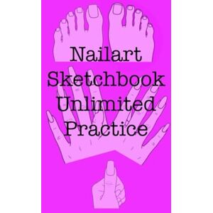 Jeganathan, S Nail Art Sketchbook Unlimited Practice: Design Book for Manicure Ideas: Practice Templates for Sketching Jeganathan, S Nail Art Sketchbook Unlimited Practice: Design Book for Manicure Ideas: Practice Templates for Sketching