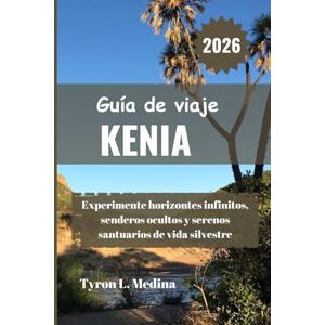 Medina, Tyron L. KENIA Guía de viaje 2026: Experimente horizontes infinitos, senderos ocultos y serenos santuarios de vida silvestre Medina, Tyron L. KENIA Guía de viaje 2026: Experimente horizontes infinitos, senderos ocultos y serenos santuarios de vida silvestre