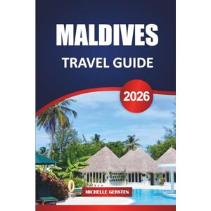 GERSTEN, MICHELLE MALDIVES TRAVEL GUIDE 2026: Island Resorts, Snorkeling Havens, Dining Escapes, and Insider Tips for the Ultimate Indian Ocean Getaway GERSTEN, MICHELLE MALDIVES TRAVEL GUIDE 2026: Island Resorts, Snorkeling Havens, Dining Escapes, and Insider Tips for the Ultimate Indian Ocean Getaway