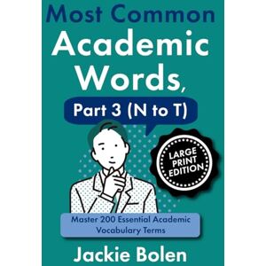 Bolen, Jackie Most Common Academic Words, Part 3 (N to T): Master 200 Essential Academic Vocabulary Terms (Academic English, Big Print Editions) Bolen, Jackie Most Common Academic Words, Part 3 (N to T): Master 200 Essential Academic Vocabulary Terms (Academic English, Big Print Editions)