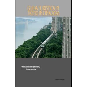 Robert, Theodore W. Guida turistica in treno in Cina 2026: Esplora le ferrovie ad alta velocità, i percorsi panoramici e i monumenti culturali della Cina (Train Travel Guide) Robert, Theodore W. Guida turistica in treno in Cina 2026: Esplora le ferrovie ad alta velocità, i percorsi panoramici e i monumenti culturali della Cina (Train Travel Guide)