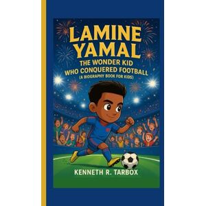 Tarbox, Kenneth R LAMINE YAMAL: The Wonder Kid Who Conquered Football (A Biography Book for Kids) Tarbox, Kenneth R LAMINE YAMAL: The Wonder Kid Who Conquered Football (A Biography Book for Kids)