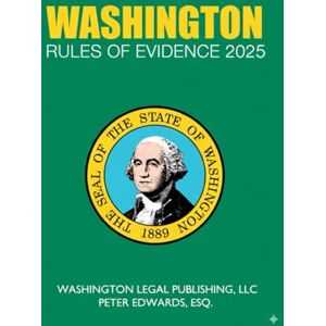 Legal Publishing LLC, Washington WASHINGTON RULES OF EVIDENCE 2025: Complete Rules in Effect as of February 15, 2025 Legal Publishing LLC, Washington WASHINGTON RULES OF EVIDENCE 2025: Complete Rules in Effect as of February 15, 2025