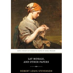 Stevenson, Robert Louis Lay Morals, and Other Papers: Robert Louis Stevenson’s Collection of Philosophical Musings and Reflective Essays Stevenson, Robert Louis Lay Morals, and Other Papers: Robert Louis Stevenson’s Collection of Philosophical Musings and Reflective Essays
