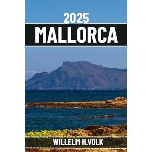 VOLK, WILLELM H. MALLORCA TRAVEL GUIDE: Discover Mallorca’s Top Attractions, Hidden Gems, Outdoor Activities, Culture & Local Secrets For Adventurous Solo Explorer VOLK, WILLELM H. MALLORCA TRAVEL GUIDE: Discover Mallorca’s Top Attractions, Hidden Gems, Outdoor Activities, Culture & Local Secrets For Adventurous Solo Explorer