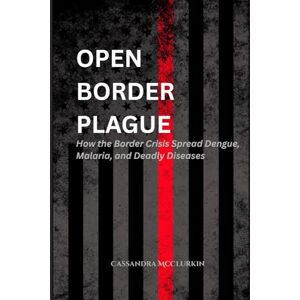 McClurkin, Cassandra OPEN BORDER PLAGUE: How the Border Crisis Spread Dengue, Malaria, and Deadly Diseases (Make America Healthy Again (MAHA) Series) McClurkin, Cassandra OPEN BORDER PLAGUE: How the Border Crisis Spread Dengue, Malaria, and Deadly Diseases (Make America Healthy Again (MAHA) Series)