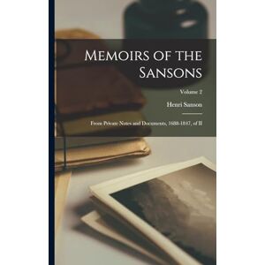 Sanson, Henri Memoirs of the Sansons: From Private Notes and Documents, 1688-1847, of II; Volume 2 Sanson, Henri Memoirs of the Sansons: From Private Notes and Documents, 1688-1847, of II; Volume 2
