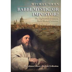 Oron, Michal Rabbi, Mystic, or Impostor?: The Eighteenth-Century Ba'al Shem of London (The Littman Library of Jewish Civilization) Oron, Michal Rabbi, Mystic, or Impostor?: The Eighteenth-Century Ba'al Shem of London (The Littman Library of Jewish Civilization)