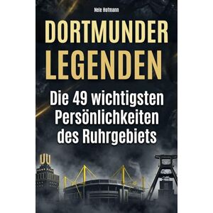 Hofmann, Nele Dortmunder Legenden: Die 49 wichtigsten Persönlichkeiten des Ruhrgebiets Hofmann, Nele Dortmunder Legenden: Die 49 wichtigsten Persönlichkeiten des Ruhrgebiets