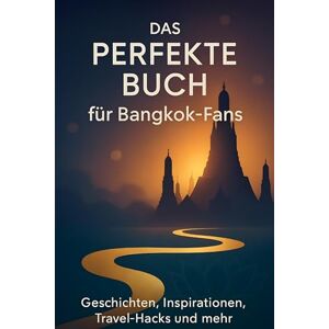 Müller, Lucas Das perfekte Buch für Bangkok-Fans: Geschichten, Inspirationen, Travel-Hacks und mehr Müller, Lucas Das perfekte Buch für Bangkok-Fans: Geschichten, Inspirationen, Travel-Hacks und mehr