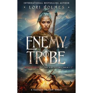 Holmes, Lori Enemy Tribe: Book 3 of The Ancestors Saga Holmes, Lori Enemy Tribe: Book 3 of The Ancestors Saga