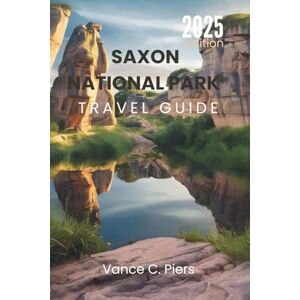 Piers, Vance C. SAXON NATIONAL PARK TRAVEL GUIDE 2025: “Experience the Natural Beauty and Culture of Switzerland” Piers, Vance C. SAXON NATIONAL PARK TRAVEL GUIDE 2025: “Experience the Natural Beauty and Culture of Switzerland”