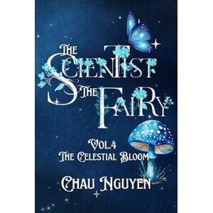 Nguyen, Chau The Scientist and The Fairy: VOl.4: The Celestial Bloom Nguyen, Chau The Scientist and The Fairy: VOl.4: The Celestial Bloom