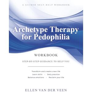 van der Veen, Ellen Archetype therapy for Pedophilia: A guided self-help workbook van der Veen, Ellen Archetype therapy for Pedophilia: A guided self-help workbook