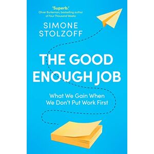 Stolzoff, Simone The Good Enough Job: What We Gain When We Don’t Put Work First Stolzoff, Simone The Good Enough Job: What We Gain When We Don’t Put Work First