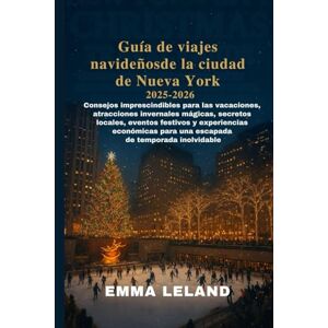 Leland, Emma Guía de viajes navideños de la ciudad de Nueva York 2025–2026: Consejos imprescindibles paralas vacaciones, atracciones invernales mágicas, secretos locales, eventos festivos y experiencias económica Leland, Emma Guía de viajes navideños de la ciudad de Nueva York 2025–2026: Consejos imprescindibles paralas vacaciones, atracciones invernales mágicas, secretos locales, eventos festivos y experiencias económica