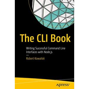 Kowalski, Robert The CLI Book: Writing Successful Command Line Interfaces with Node.js Kowalski, Robert The CLI Book: Writing Successful Command Line Interfaces with Node.js