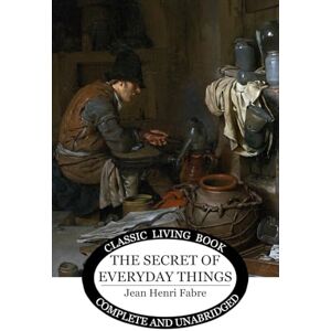 Fabre, Jean Henri The Secret of Everyday Things Fabre, Jean Henri The Secret of Everyday Things