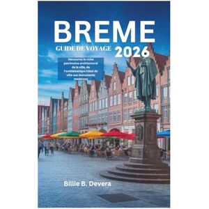 Devera, Billie B. BREME GUIDE DE VOYAGE 2026: Découvrez le riche patrimoine architectural de la ville, de l'emblématique hôtel de ville aux monuments modernes Devera, Billie B. BREME GUIDE DE VOYAGE 2026: Découvrez le riche patrimoine architectural de la ville, de l'emblématique hôtel de ville aux monuments modernes