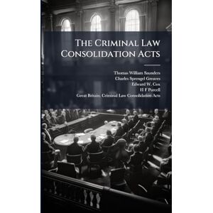 Saunders, Thomas William The Criminal Law Consolidation Acts Saunders, Thomas William The Criminal Law Consolidation Acts