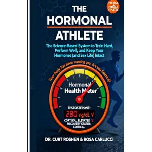 Roshen, Curt THE HORMONAL ATHLETE: The Science-Based System to Train Hard, Perform Well, and Keep Your Hormones (and Sex Life) Intac Roshen, Curt THE HORMONAL ATHLETE: The Science-Based System to Train Hard, Perform Well, and Keep Your Hormones (and Sex Life) Intac