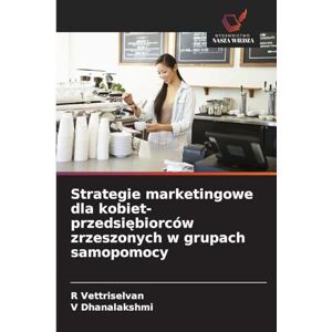Vettriselvan, R Strategie marketingowe dla kobiet-przedsiębiorców zrzeszonych w grupach samopomocy Vettriselvan, R Strategie marketingowe dla kobiet-przedsiębiorców zrzeszonych w grupach samopomocy