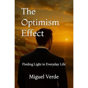 Verde, Miguel The Optimism Effect: Finding Light in Everyday Life Verde, Miguel The Optimism Effect: Finding Light in Everyday Life