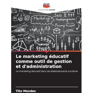 Mendes, Tito Le marketing éducatif comme outil de gestion et d'administration: Le marketing éducatif dans les établissements scolaires Mendes, Tito Le marketing éducatif comme outil de gestion et d'administration: Le marketing éducatif dans les établissements scolaires