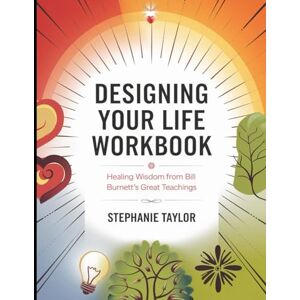 Taylor Designing Your Life Workbook: Healing Wisdom from Bill Burnett's Great Teaching Taylor Designing Your Life Workbook: Healing Wisdom from Bill Burnett's Great Teaching