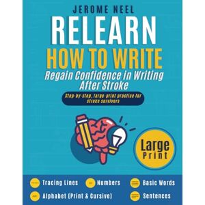 Neel, Jerome Relearn How To Write (Large Print): Stroke Recovery Handwriting Workbook for Adults – Lines, Alphabet, Numbers, Words & Simple Sentences – In Just 30 Minutes a Day Neel, Jerome Relearn How To Write (Large Print): Stroke Recovery Handwriting Workbook for Adults – Lines, Alphabet, Numbers, Words & Simple Sentences – In Just 30 Minutes a Day