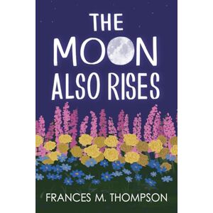 Thompson, Frances M. The Moon Also Rises: 2 (Sun, Moon & Stars) Thompson, Frances M. The Moon Also Rises: 2 (Sun, Moon & Stars)